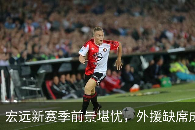 宏远新赛季前景堪忧，外援缺席成隐患，球迷紧张不已